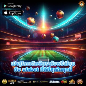 เข้าสู่โลกเดิมพันระดับพรีเมียมกับ ufabet ที่ดีที่สุดในยุคนี้